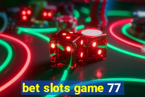 bet slots game 77